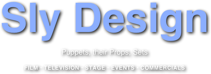 Sly Design
Puppets, their Props, Sets

FILM • TELEVISION • STAGE • EVENTS • COMMERCIALS